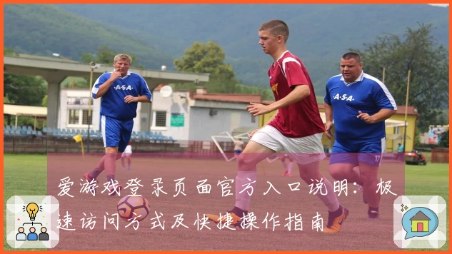 爱游戏登录页面官方入口说明：极速访问方式及快捷操作指南