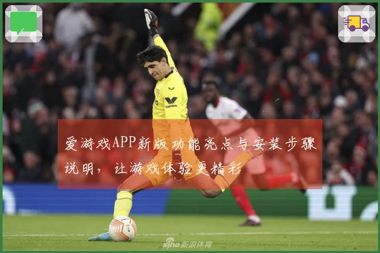 爱游戏APP新版功能亮点与安装步骤说明，让游戏体验更精彩