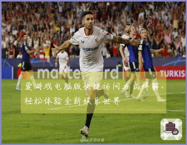 爱游戏电脑版快捷访问方式详解，轻松体验全新娱乐世界